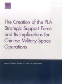 Book Cover for The Creation of the PLA Strategic Support Force and Its Implications for Chinese Military Space Operations by Kevin Pollpeter, Michael Chase, Eric Heginbotham, China Aerospace Studies Institute US, Project Air Force US, Rand Corporation