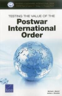 Book Cover for Testing the Value of the Postwar International Order by Michael J Mazarr, Ashley L Rhoades, Rand Corporation, Rand Corporation, National Defense Research Institute US, International Security and Defense Policy Center, United States Office of the Secretary 
