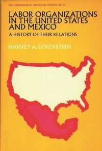 Book Cover for Labor Organizations in the United States and Mexico; by Harvey A Levenstein