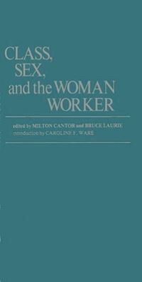 Book Cover for Class, Sex and the Woman Worker by Milton Cantor, Bruce Laurie