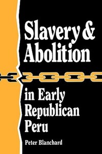 Book Cover for Slavery & Abolition in Early Republican Peru by Peter Blanchard