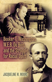 Book Cover for Booker T. Washington, E.B. Du Bois, and the Struggle for Racial Uplift by Jacqueline M Moore