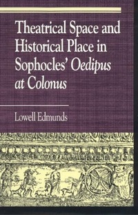 Book Cover for Theatrical Space and Historical Place in Sophocles' Oedipus at Colonus by Lowell Edmunds