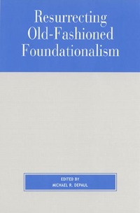 Book Cover for Resurrecting Old-Fashioned Foundationalism by Michael DePaul, Richard Fumerton, Laurence Bonjour, John L Pollock, Alvin Plantinga