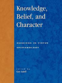 Book Cover for Knowledge, Belief, and Character by Guy Axtell, Alvin Goldman, Ernest Sosa, Hilary Kornblith, John Greco, Jonathan Dancy, Laurence Bonjour, Linda Zagrebsky, Julia Driver, James Montmarquet, Chirstopher Hookway, Ricard Paul, Guy Axtell, 