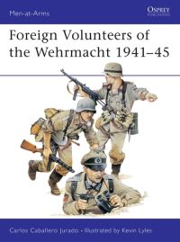 Book Cover for Foreign Volunteers of the Wehrmacht 1941-45 by Carlos Caballero Jurado, Kevin Lyles
