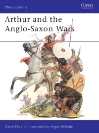 Book Cover for Arthur and the Anglo-Saxon Wars by David Nicolle, Angus McBride