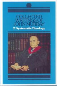 Book Cover for Collected Writings of John Murray, Professor of Systematic Theology, Westminster Theological Seminary, Philadelphia, Pennsylvania, 1937-1966. Vol.2 Select Lectures in Systematic Theology by John Murray
