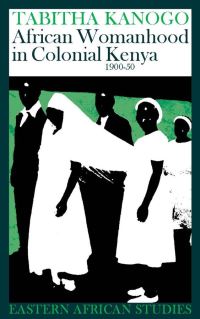 Book Cover for African Womanhood in Colonial Kenya, 1900-50 by Tabitha M Kanogo