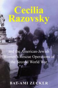 Book Cover for Cecilia Razovsky and the American Jewish Women's Rescue Operations in the Second World War by BatAmi Zucker