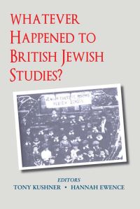 Book Cover for Whatever Happened to British Jewish Studies? by Hannah Ewence, Tony Kushner