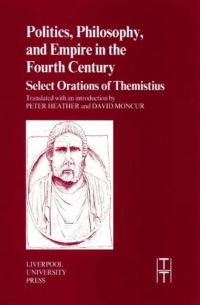Book Cover for Politics, Philosophy, and Empire in the Fourth Century by Themistius, P J Heather, David Moncur