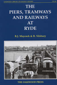 Book Cover for The Piers, Tramways and Railways at Ryde by R J Maycock, R Silsbury