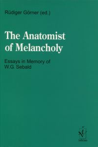 Book Cover for The Anatomist of Melancholy. Essays in Memory of W.G. Sebald by Rüdiger Görner