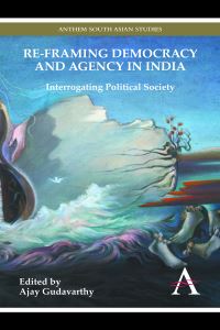 Book Cover for Re-Framing Democracy and Agency in India by Ajay Gudavarthy