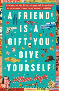 Book Cover for A Friend Is a Gift You Give Yourself by William Boyle