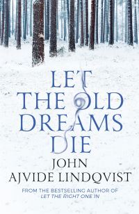 Book Cover for Let the Old Dreams Die by John Ajvide Lindqvist
