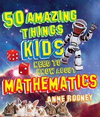 Book Cover for 50 Amazing Things Kids Need to Know About Mathematics by Anne Rooney