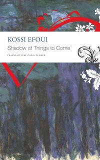 Book Cover for The Shadow of Things to Come by Kossi Efoui