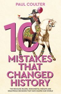 Book Cover for 10 Mistakes That Changed History by Paul Coulter