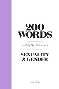 Book Cover for 200 Words to Help You Talk About Sexuality & Gender by Kate Sloan