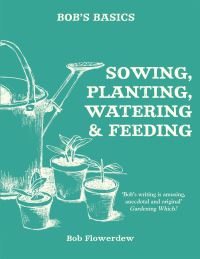 Book Cover for Sowing, Planting, Watering and Feeding by Bob Flowerdew