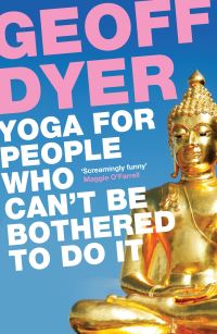 Book Cover for Yoga for People Who Can't Be Bothered to Do It by Geoff Dyer