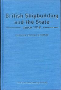 Book Cover for British Shipbuilding and the State Since 1918 by Lewis Johnman, Hugh Murphy