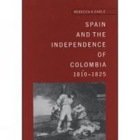Book Cover for Spain and the Independence of Colombia, 1810-1825 by Rebecca Earle