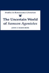 Book Cover for The Uncertain World of Samson Agonistes by John T Shawcross