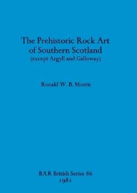 Book Cover for The Prehistoric Rock Art of Southern Scotland (Except Argyll and Galloway) by Ronald W B Morris