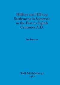 Book Cover for Hillfort and Hill-Top Settlement in Somerset in the First to Eighth Centuries A.D by Ian Burrow