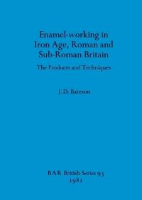 Book Cover for Enamel-Working in Iron Age Roman and Sub-Roman Britain by J D Bateson