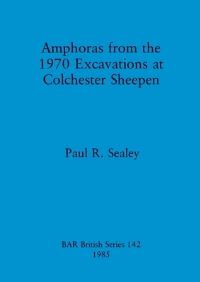 Book Cover for Amphoras from the 1970 Excavations at Colchester Sheepen by Paul R Sealey