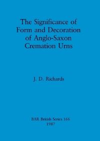 Book Cover for The Significance of Form and Decoration of Anglo-Saxon Cremation Urns by J D Richards