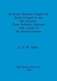Book Cover for An Early Christian Chapel and Burial Ground on the Isle of Ensay, Outer Hebrides, Scotland by A E W Miles