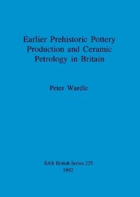 Book Cover for Earlier Prehistoric Pottery Production and Ceramic Petrology in Britain by Peter Wardle
