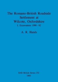 Book Cover for The Romano_British Roadside Settlement at Wilcote, Oxfordshire. 1 Excavations 1990-92 by A R Hands, Tempus Reparatum