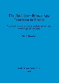 Book Cover for The Neolithic - Bronze Age Transition in Britain by Neil Brodie