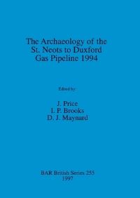 Book Cover for The Archaeology of the St. Neots to Duxford Gas Pipeline, 1994 by J Price, I P Brooks, D J Maynard
