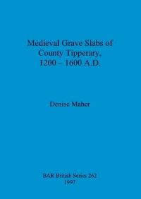 Book Cover for Medieval Grave Slabs of County Tipperary, 1200-1600 A.D by Denise Maher