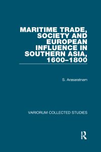 Book Cover for Maritime Trade, Society and European Influence in Southern Asia, 1600-1800 by Sinnappah Arasaratnam