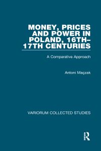Book Cover for Money, Prices and Power in Poland, 16Th-17Th Centuries by Antoni Maczak