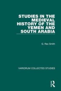 Book Cover for Studies in the Medieval History of the Yemen and South Arabia by G Rex Smith