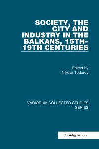Book Cover for Society, the City and Industry in the Balkans, 15Th-19Th Centuries by Nikolai Todorov
