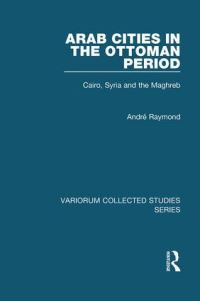 Book Cover for Arab Cities in the Ottoman Period by André Raymond