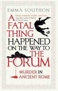 Book Cover for A Fatal Thing Happened on the Way to the Forum by Emma Southon