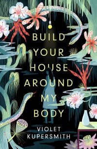 Book Cover for BUILD YOUR HOUSE AROUND MY BODY by Violet Kupersmith