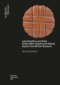 Book Cover for Late Neolithic and Early Chalcolithic Glyphs and Stamp Seals in the British Museum by Simon Denham, British Museum