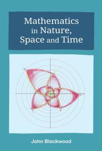 Book Cover for Mathematics in Nature, Space and Time by John Blackwood